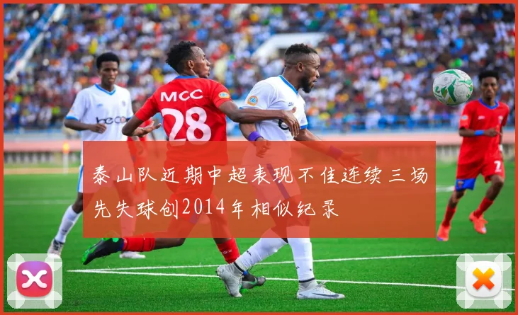 泰山队近期中超表现不佳连续三场先失球创2014年相似纪录
